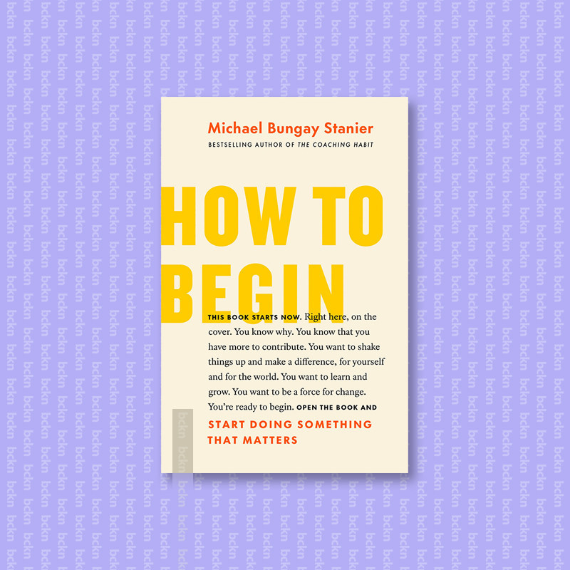 

How to Begin - Michael Bungay Stanier