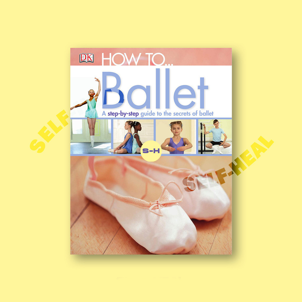 

How To by Ballet by A steep by step guide to the secrets of ballet by DK
