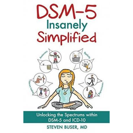 

DSM-5 Insanely Simplified: Unlocking the Spectrums Within DSM-5 and ICD-10