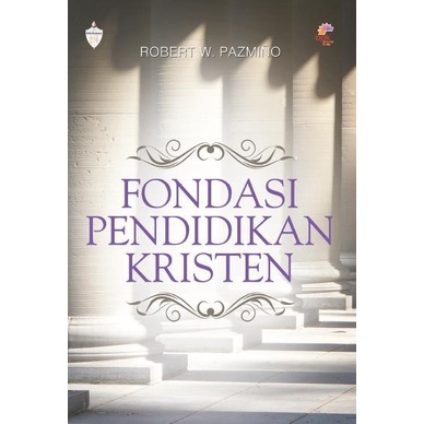 BUKU FONDASI PENDIDIKAN KRISTEN. ROBERT W. PAZMINNO