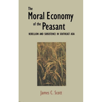 

The Moral Economy of the Peasant: Rebellion and Subsistence in South