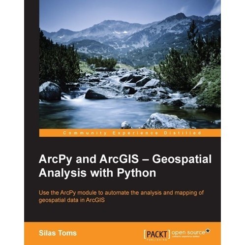 

ArcPy and ArcGIS: Geospatial Analysis with Python Silas Toms 2015 P