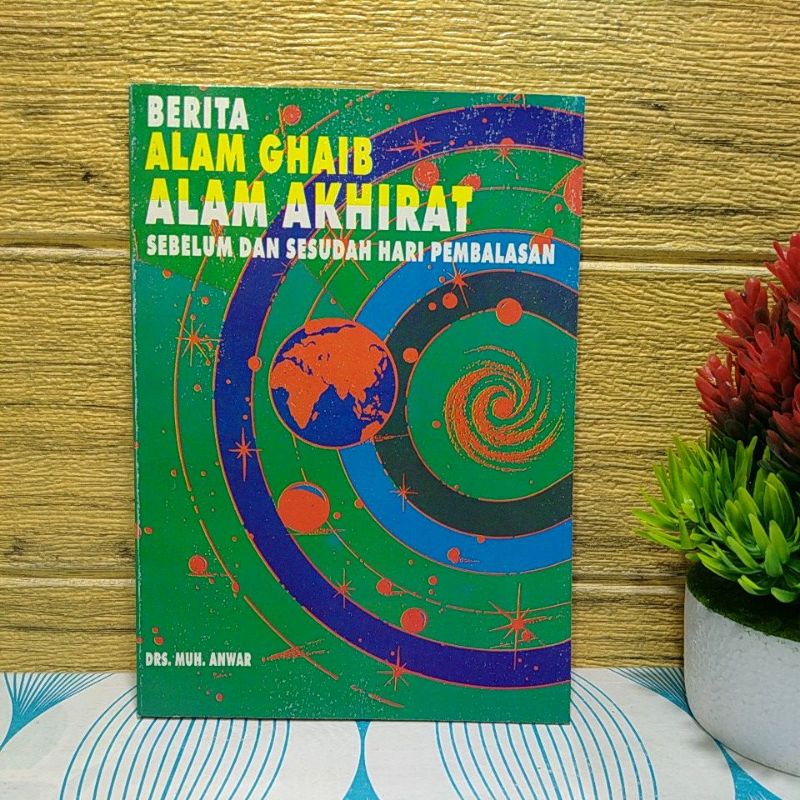 berita alam ghaib alam akhirat sebelum dan sesudah hari pembalasan oleh Drs Muh,Anwar