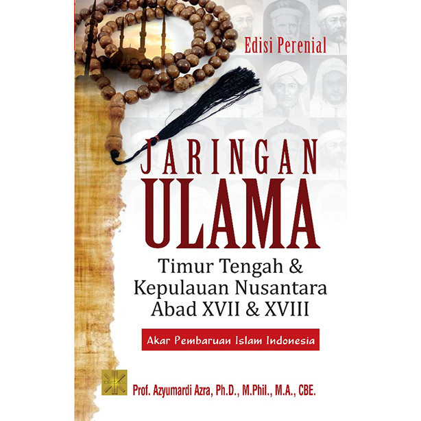 JARINGAN ULAMA: Timur Tengah dan Kepulauan Nusantara Abad XVII dan XVIII edisi perenial. Prof Azyuma