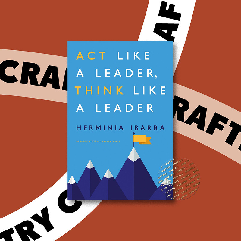 

Act Like a Leader, Think Like a Leader - Herminia Ibarra