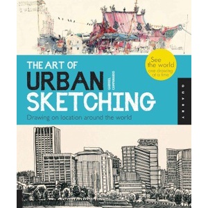 

The Art of Urban Sketching : Drawing on Location Around the World