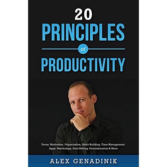 

20 Principles of Productivity: Focus, Motivation, Organization, Habit
