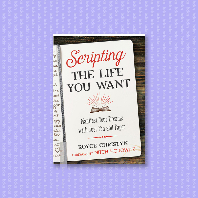 

Scripting the Life You Want - Manifest Your - Royce Christyn