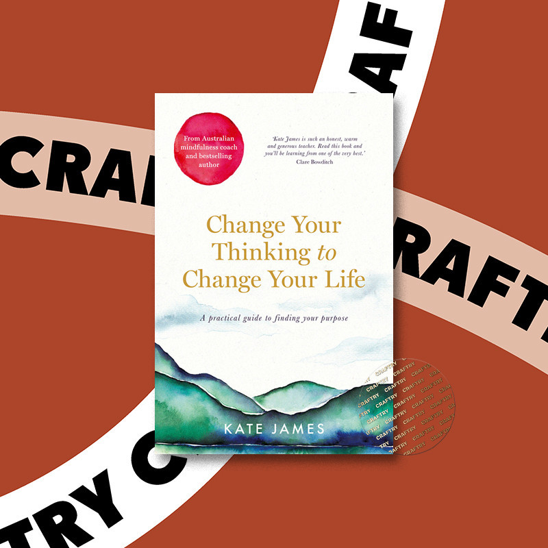 

Change Your Thinking to Change Your Life - Kate James
