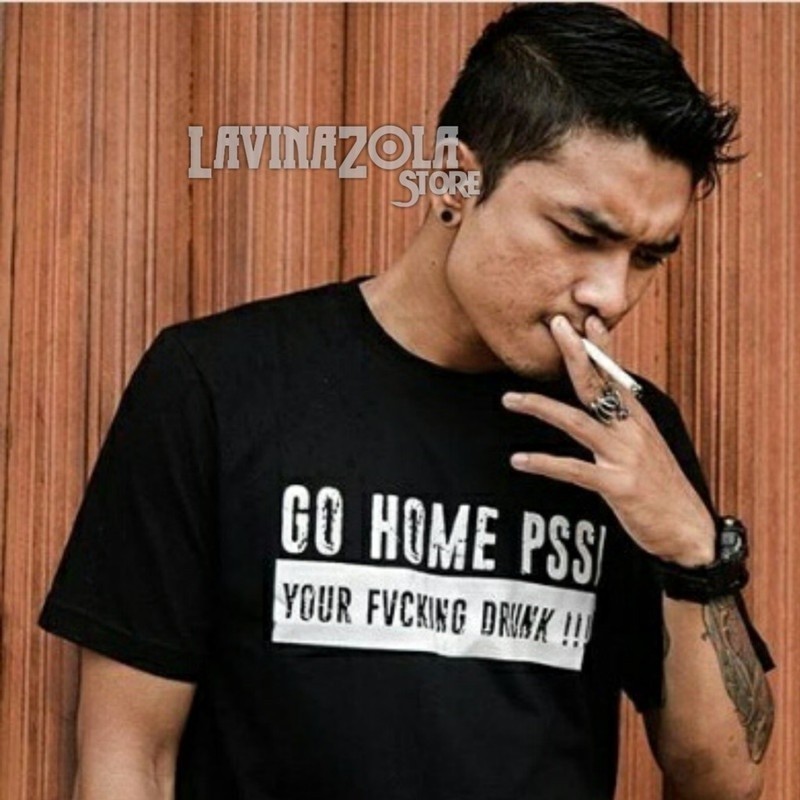 Kaos T Shirt Pria Go Home Pssi Your Fucking Drink Pssi Mafia