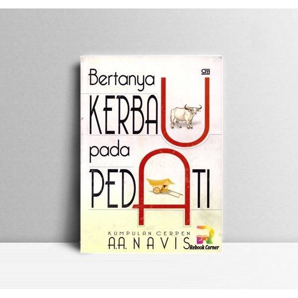 Bertanya Kerbau Pada Pedati Kumpulan Cerpen A.A Navis. Aa Navis. 2004.