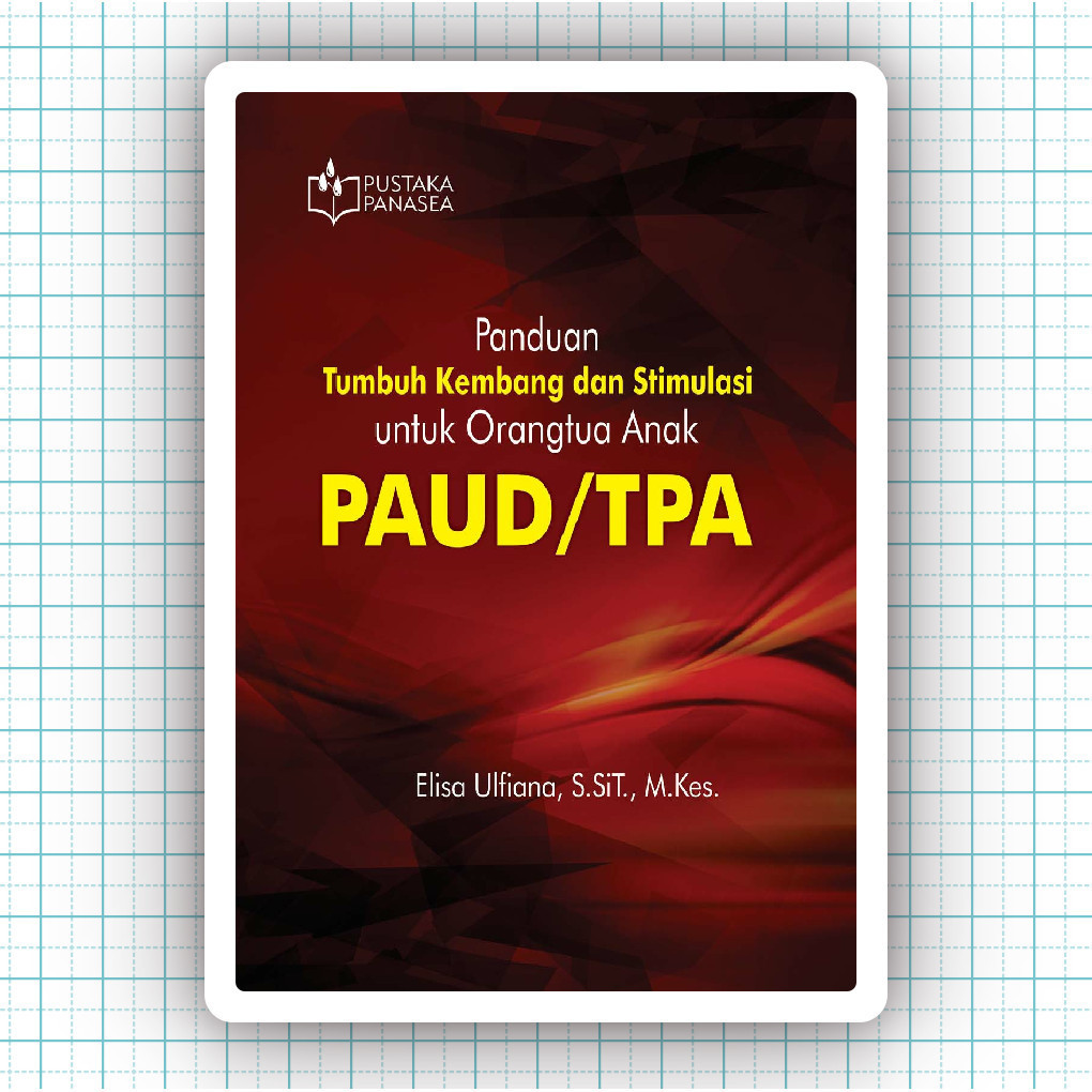Buku Panduan Tumbuh Kembang Dan Stimulasi Untuk Orangtua Anak PAUD TPA - Elisa Ulfiana MKEs
