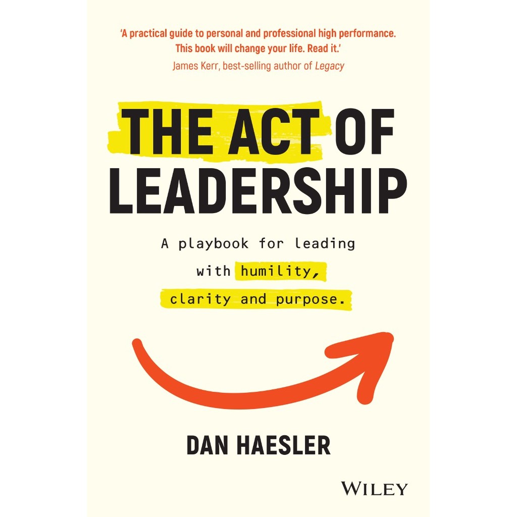 

The Act of Leadership - A Playbook for Leading with Humility, Clarity and Purpose ( D )