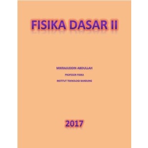 

FISIKA DASAR II, Prof. Dr.Eng. MIKRAJUDDIN ABDULLAH, M.Si. 2017