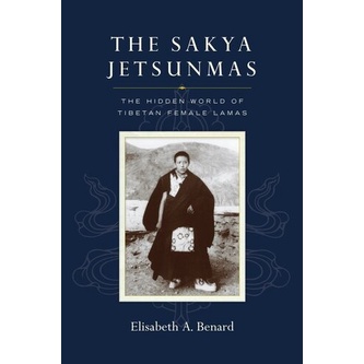 

The Sakya Jetsunmas The Hidden World of Tibetan Female Lamas EA Benard