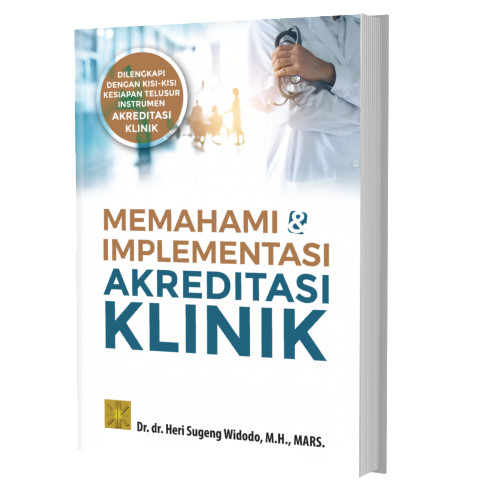 MEMAHAMI & IMPLEMENTASI AKREDITASI KLINIK Dilengkapi dengan Kisi-kisi Kesiapan Telusur Instrumen Akr