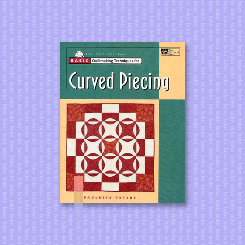 

Basic quiltmaking techniques for curved pi - Paulette Peters