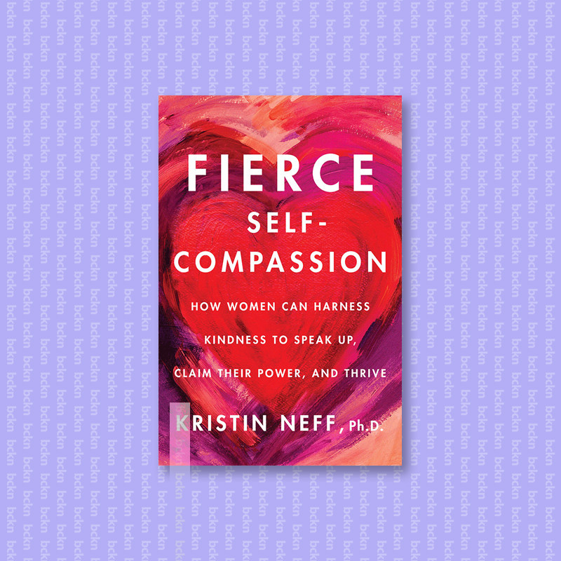 

Fierce Self Compassion - How Women Can Harn - Kristin Neff