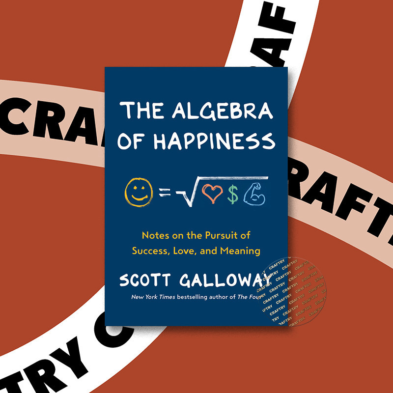 

The Algebra of Happiness - Notes on the Pur - Scott Galloway
