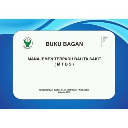 

Buku Bagan - MANAJEMEN TERPADU BALITA SAKIT ( MTBS ) - 2015 KEMENTER