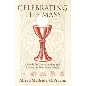

Celebrating Mass: A Guide for Understanding.. Alfred McBride; O. Praem