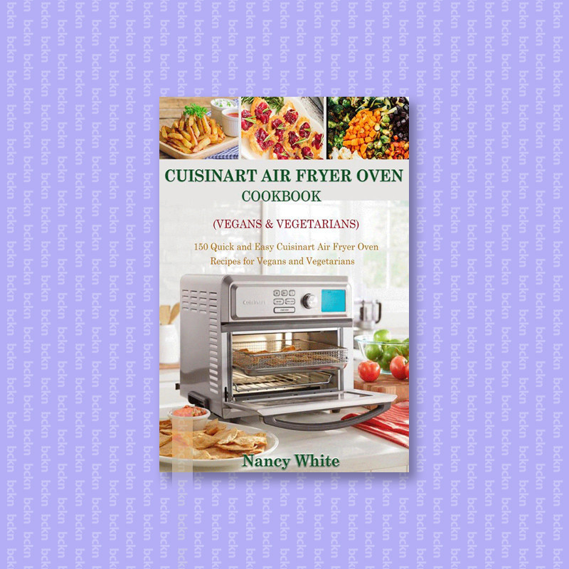 

Cuisinart Air Fryer Oven Cookbook (Vegans - Nancy White