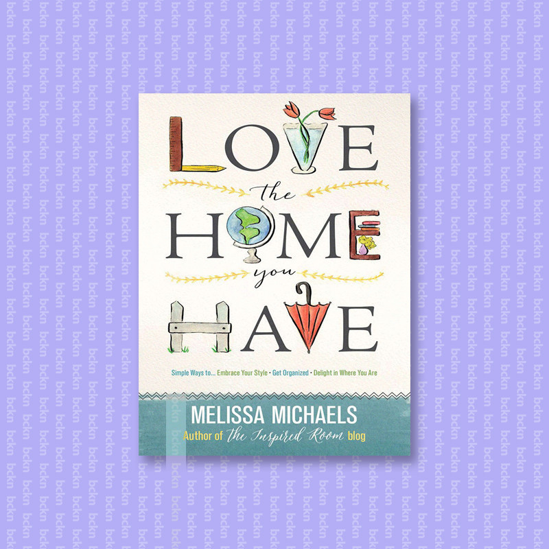 

Love the Home You Have - Melissa Michaels