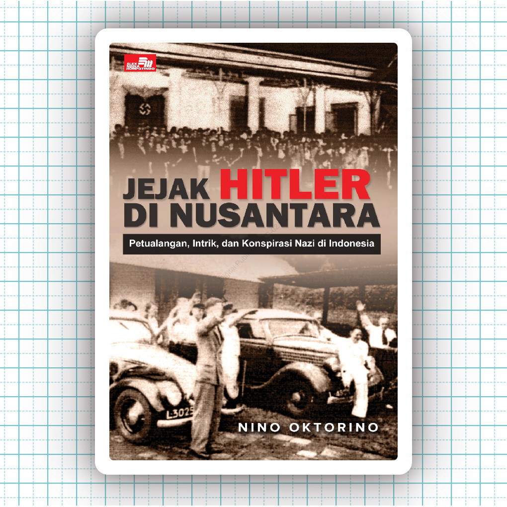 Buku Jejak Hitler Di Nusantara Petualangan Intrik Dan Konspirasi Nazi Di Indonesia - Nino Oktorino