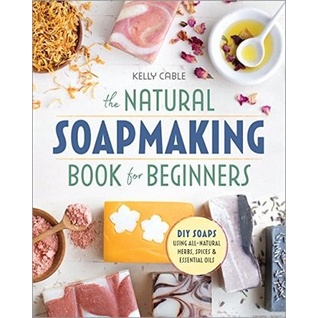 

The Natural Soap Making Book for Beginners: Do-It-Yourself Kelly Cable