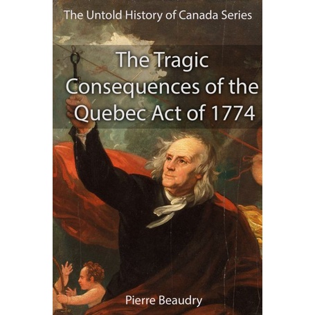 

The Untold History of Canada 1:THE TRAGIC CONSEQUENCES, Pierre Beaudry