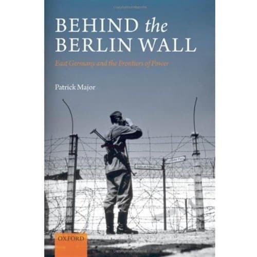 

Behind the Berlin Wall: East Germany and the Frontiers of Power