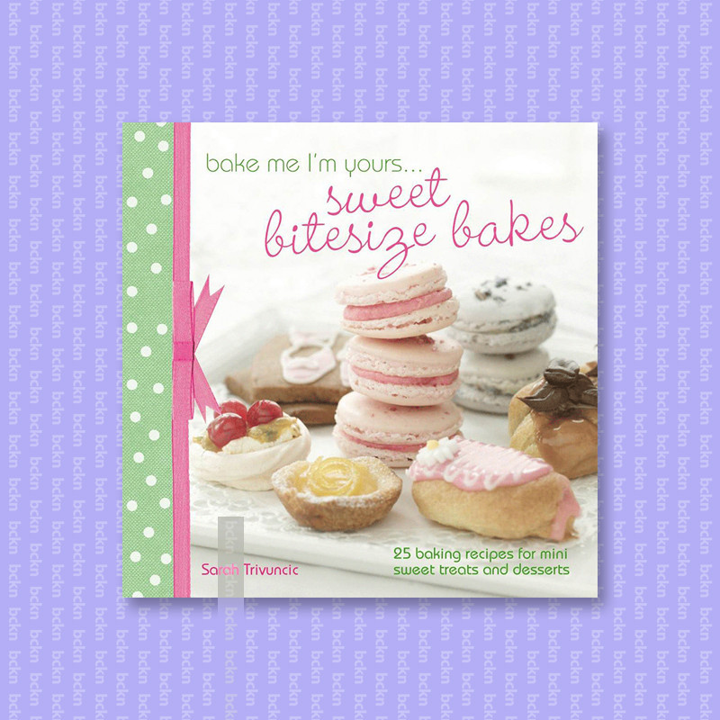 

Bake Me I'm Yours_. Sweet Bitesize Bakes - Sarah Trivuncic