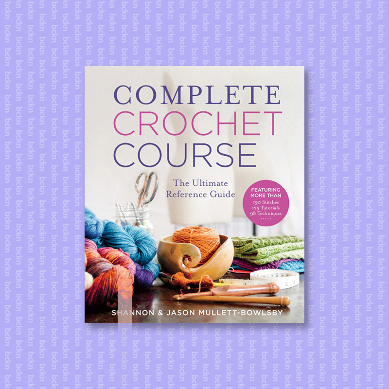

Complete Crochet Course - The Ultimate Refe - Shannon Mullett Bowlsby