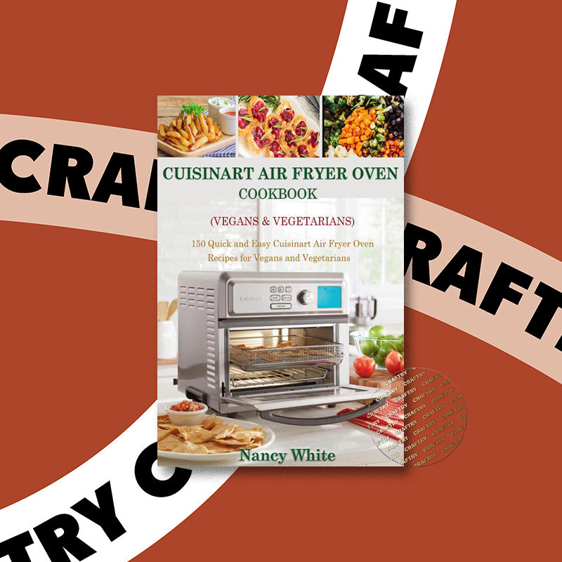 

Cuisinart Air Fryer Oven Cookbook (Vegans - Nancy White