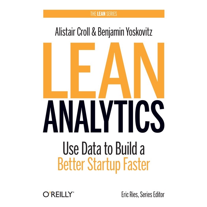 

Lean Analytics: Use Data to Build a Better Startup Faster