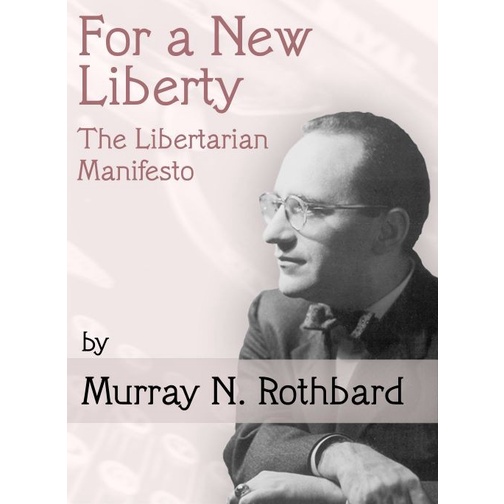 

For a New Liberty: The Libertarian Manifesto, Murray N. Rothbard