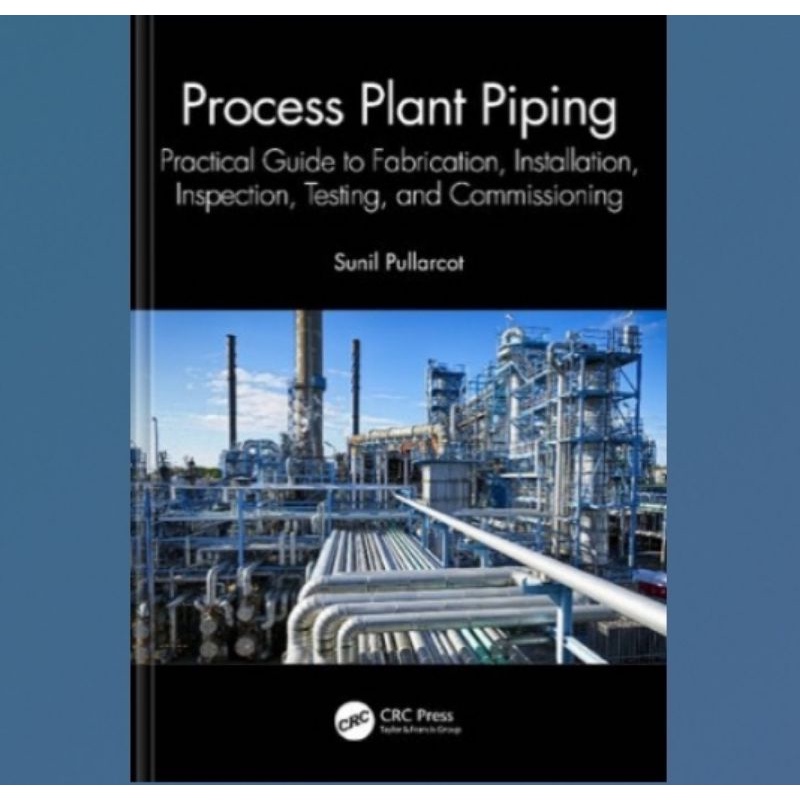 Buku Process Plant Piping: Practical Guide to Fabrication, Installation, Inspection, Testing, and Co