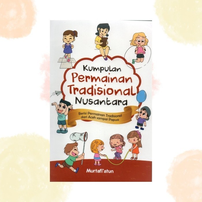 

Buku Anak : Kumpulan Permainan Tradisional Nusantara : Permainan Anak