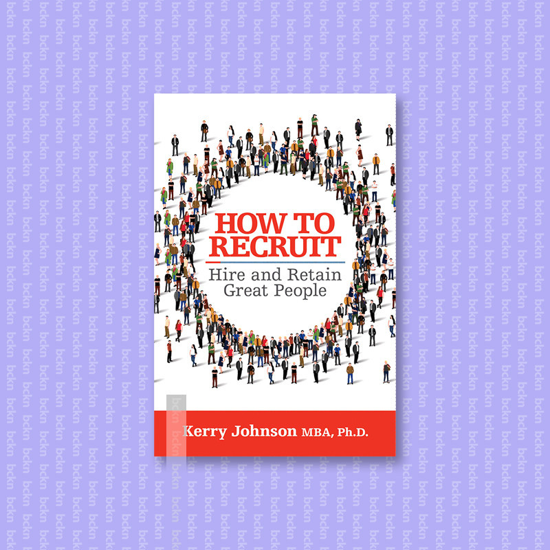 

How to Recruit, Hire and Retain Great Peop - Kerry Johnson MBA, Ph.D_