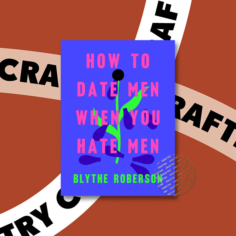 

How to Date Men When You Hate Men - Blythe Roberson