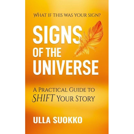 

Signs of the Universe A Practical Guide to Shift Your Stor ULLA SUOKKO