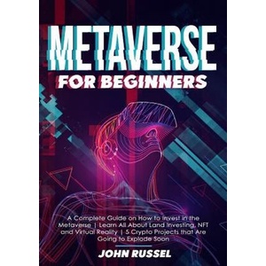 

Metaverse for Beginners: A Complete Guide on How to Inv.. John Russel