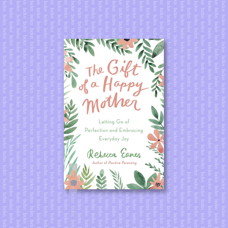 

The Gift of a Happy Mother - Letting Go of - Rebecca Eanes