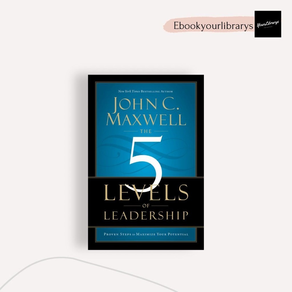 

The 5 Levels of Leadership ; John C. Maxwell