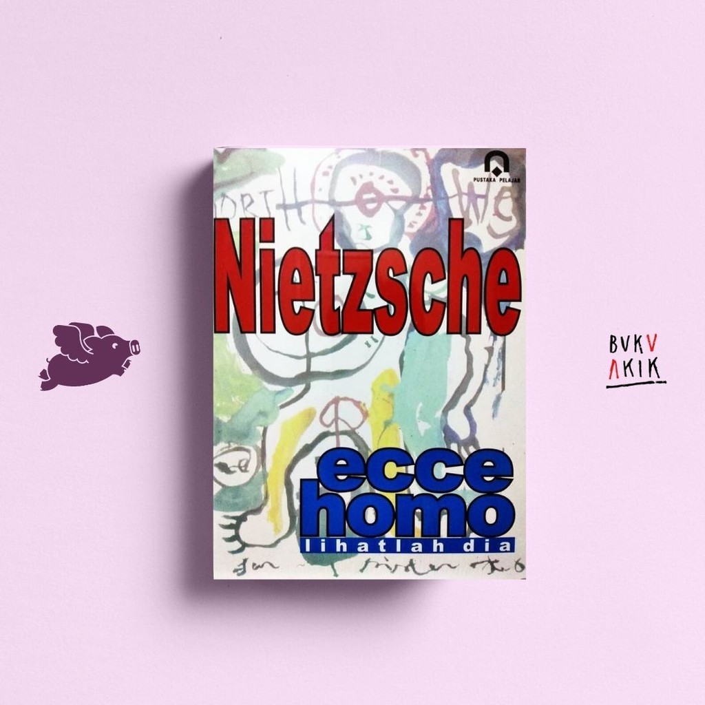Ecce Homo: Lihatlah Dia - Friedrich Nietzsche