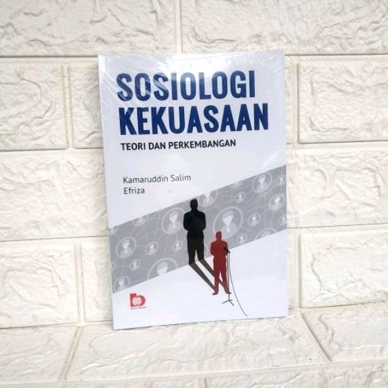 SOSIOLOGI KEKUASAAN Teori dan Perkembangannya      Kamaruddin Salim S.Sos., M.Si.    Efriza S.I.P., 