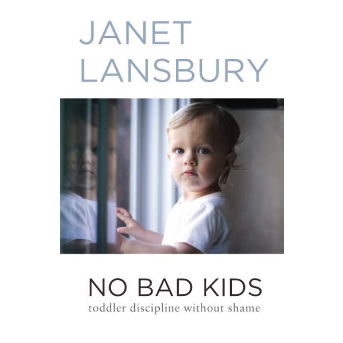 

No bad kids : toddler discipline without shame, Janet Lansbury