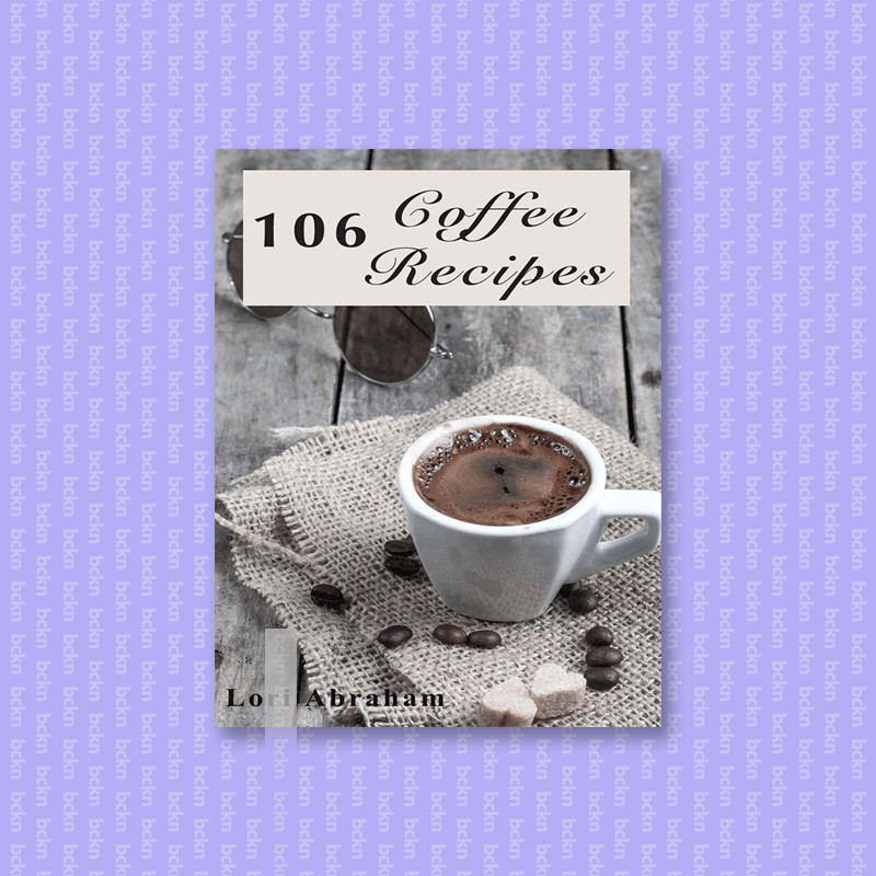 

106 Coffee Recipes - Lori Abraham