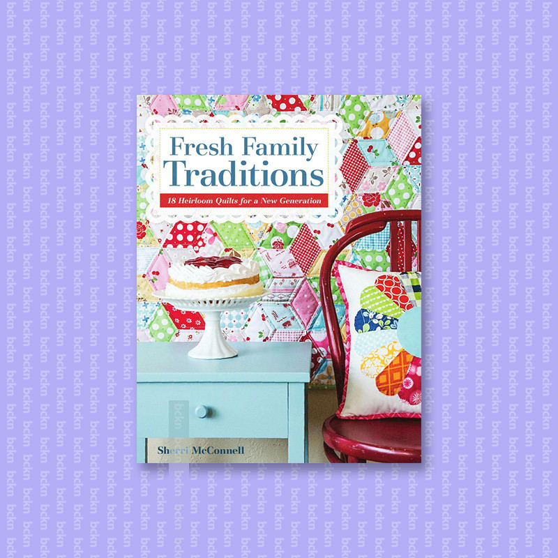 

Fresh Family Traditions 18 Heirloom Quilts - Sherri McConnell