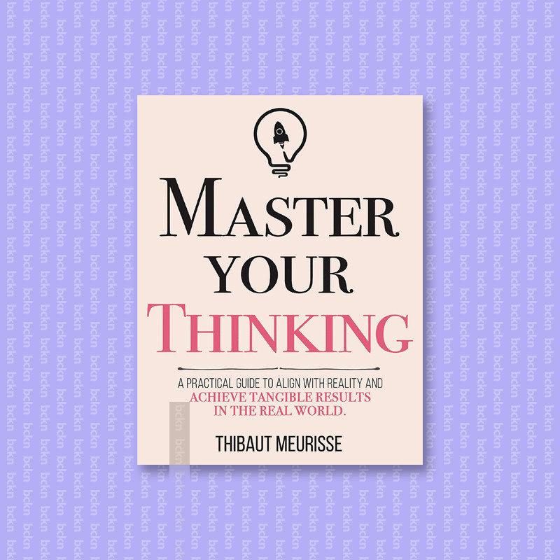 

Master Your Thinking - A Practical Guide to - Thibaut Meurisse